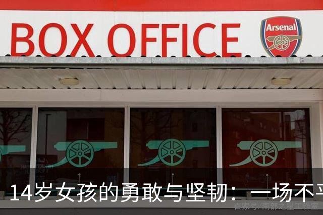 14岁女孩的勇敢与坚韧：一场不平凡的维权之旅